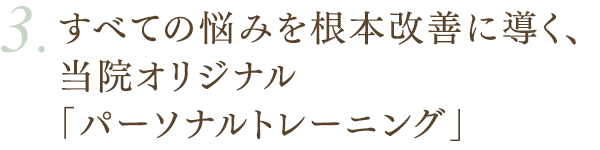 すべての悩みを根本改善に導く、当院オリジナル「パーソナルトレーニング」